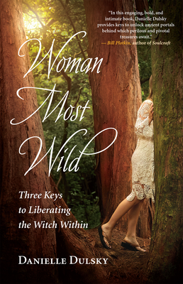 Woman Most Wild: Three Keys to Liberating the Witch Within - Dulsky, Danielle