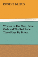 Woman on Her Own, False Gods and the Red Robe Three Plays by Brieux