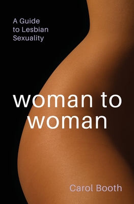 Woman to Woman: A Guide To Lesbian Sexuality - Booth, Carol