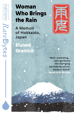 Woman Who Brings the Rain: A Memoir of Hokkaido, Japan - Gramich, Eluned