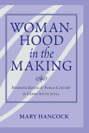 Womanhood In The Making: Domestic Ritual And Public Culture In Urban South India