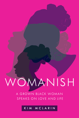 Womanish: A Grown Black Woman Speaks on Love and Life - McLarin, Kim