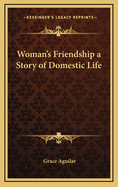 Woman's Friendship: A Story of Domestic Life
