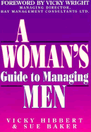 Woman's Guide to Managing Men: Women Managers Tell Their Stories - Hibbert, Vicky, and Baker, Sue