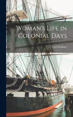 Woman's Life in Colonial Days - Holliday, Carl
