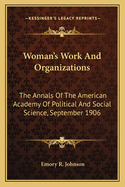 Woman's Work and Organizations: The Annals of the American Academy of Political and Social Science, September 1906