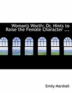 Woman's Worth: Or, Hints to Raise the Female Character ... (Large Print Edition)