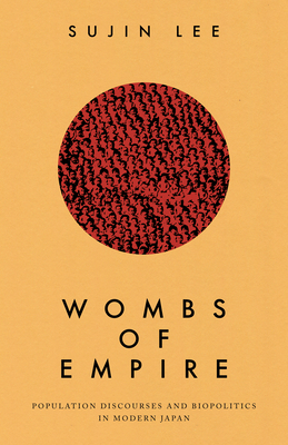 Wombs of Empire: Population Discourses and Biopolitics in Modern Japan - Lee, Sujin