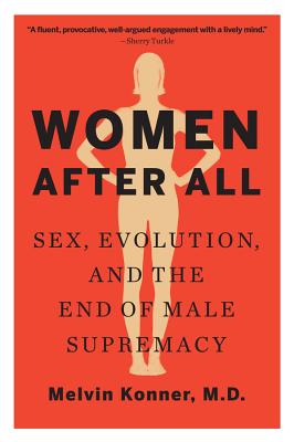 Women After All: Sex, Evolution, and the End of Male Supremacy - Konner, Melvin, M.D.