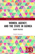 Women, Agency, and the State in Guinea: Silent Politics