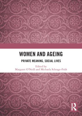 Women and Ageing: Private Meaning, Social Lives - O'Neill, Margaret (Editor), and Schrage-Frh, Michaela (Editor)