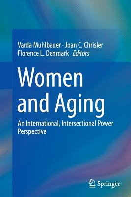 Women and Aging: An International, Intersectional Power Perspective - Muhlbauer, Varda (Editor), and Chrisler, Joan C, Dr., PH.D. (Editor), and Denmark, Florence L, Professor (Editor)