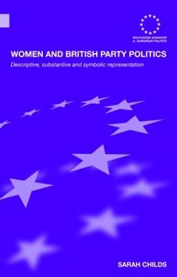 Women and British Party Politics: Descriptive, Substantive and Symbolic Representation - Childs, Sarah