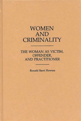 Women and Criminality: The Woman as Victim, Offender, and Practitioner - Flowers, R Barri, and Brown, Ethel