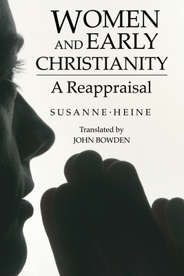 Women and Early Christianity - Heine, Susanne, and Bowden, John (Translated by)