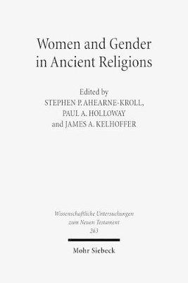 Women and Gender in Ancient Religions: Interdisciplinary Approaches (Wissenschaftliche Untersuchungen Zum Neuen Testament) - Editor-Stephen P. Ahearne-Kroll; Editor-Paul A. Holloway; Editor-James A. Kelhoffer; Foreword-Sarah Iles Johnston