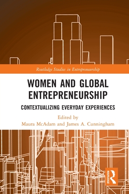 Women and Global Entrepreneurship: Contextualising Everyday Experiences - McAdam, Maura (Editor), and Cunningham, James a (Editor)