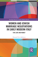 Women and Jewish Marriage Negotiations in Early Modern Italy: For Love and Money