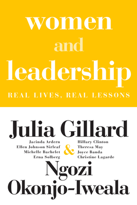 Women and Leadership: Real Lives, Real Lessons - Gillard, Julia, and Okonjo-Iweala, Ngozi