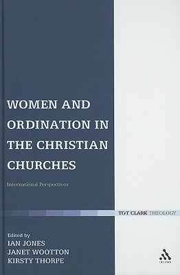 Women and Ordination in the Christian Churches - Jones, Ian (Editor), and Thorpe, Kirsty (Editor), and Wootton, Janet (Editor)