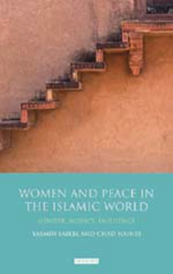 Women and Peace in the Islamic World: Gender, Agency and Influence - Saikia, Yasmin (Editor), and Haines, Chad (Editor)