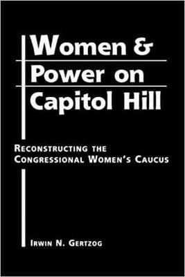 Women and Power on Capitol Hill: Reconstructing the Congressional Women's Caucus - Gertzog, Irwin N