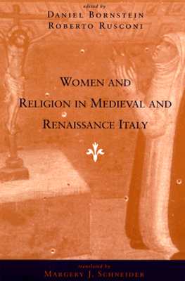 Women and Religion in Medieval and Renaissance Italy - Bornstein, Daniel (Editor), and Schneider, Margery J (Translated by), and Rusconi, Roberto (Editor)