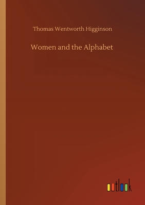 Women and the Alphabet - Higginson, Thomas Wentworth