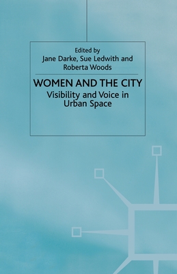 Women and the City: Visibility and Voice in Urban Space - Darke, J (Editor), and Ledwith, Sue (Editor), and Woods, R (Editor)