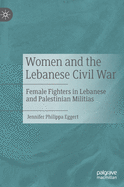 Women and the Lebanese Civil War: Female Fighters in Lebanese and Palestinian Militias