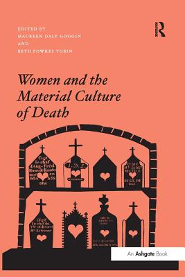 Women and the Material Culture of Death - Goggin, Maureen Daly (Editor), and Tobin, Beth Fowkes (Editor)