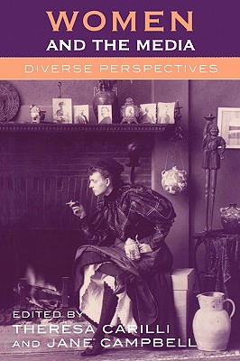 Women and the Media: Diverse Perspectives - Carilli, Theresa (Editor), and Campbell, Jane (Editor), and Roy, Abhik (Contributions by)