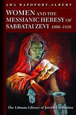 Women and the Messianic Heresy of Sabbatai Zevi, 1666-1816 - Rapoport-Albert, Ada