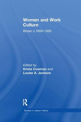 Women and Work Culture: Britain c.1850-1950 - Jackson, Louise A., and Cowman, Krista (Editor)