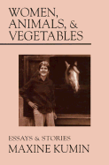 Women, Animals and Vegetables: Essays and Stories - Kumin, Maxine