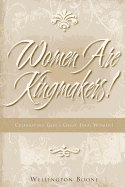 Women Are Kingmakers!: Celebrating God's Great Idea: Women!