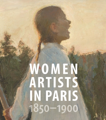 Women Artists in Paris, 1850-1900 - Madeline, Laurence, and Alsdorf, Bridget (Contributions by), and Becker, Jane R. (Contributions by)