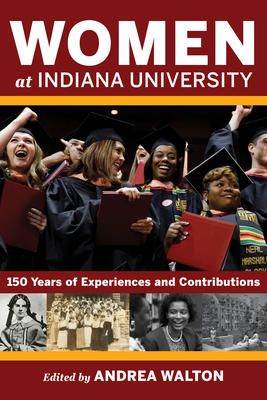 Women at Indiana University: 150 Years of Experiences and Contributions - Walton, Andrea (Contributions by), and Terrell, Tanner N (Contributions by), and Kellams, Dina (Contributions by)