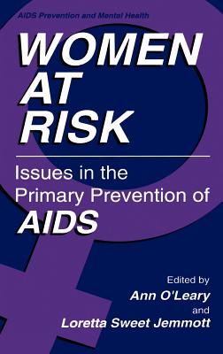 Women at Risk: Issues in the Primary Prevention of AIDS - O'Leary Phd, Ann (Editor), and Jemmott, Loretta Sweet (Editor)