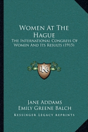 Women At The Hague: The International Congress Of Women And Its Results (1915)