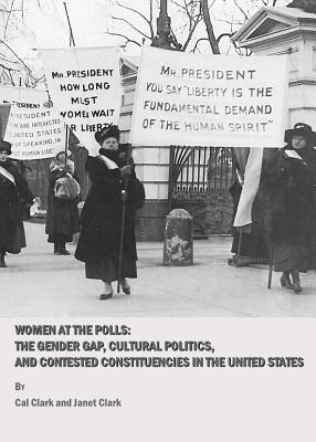 Women at the Polls: The Gender Gap, Cultural Politics, and Contested Constituencies in the United States - Clark, Cal, and Clark, Janet