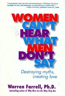 Women Can't Hear What Men Don't Say: Destroying Myths, Creating Love - Farrell, Warren, PhD