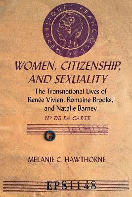 Women, Citizenship, and Sexuality: The Transnational Lives of Rene Vivien, Romaine Brooks, and Natalie Barney - Hawthorne, Melanie C.