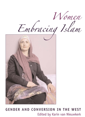 Women Embracing Islam: Gender and Conversion in the West - Van Nieuwkerk, Karin (Editor)