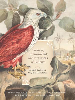 Women, Environment, and Networks of Empire: Elizabeth Gwillim and Mary Symonds in Madras - Winterbottom, Anna (Editor), and Dickenson, Victoria (Editor), and Cartwright, Ben (Editor)
