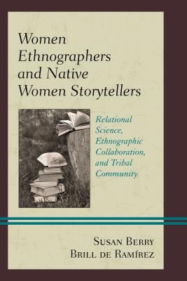 Women Ethnographers and Native Women Storytellers: Relational Science, Ethnographic Collaboration, and Tribal Community - Brill de Ramrez, Susan Berry