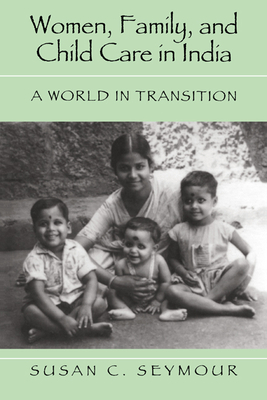 Women, Family, and Child Care in India: A World in Transition - Seymour, Susan C, and Susan C, Seymour