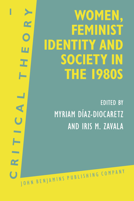 Women, Feminist Identity and Society in the 1980s: Selected Papers - Diaz-Diocaretz, Myriam, Dr. (Editor), and Zavala, Iris M, Dr. (Editor)