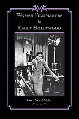Women Filmmakers in Early Hollywood - Mahar, Karen Ward, Professor