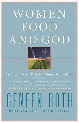 Women, Food, and God: An Unexpected Path to Almost Everything - Roth, Geneen